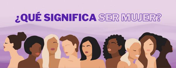 ¿Qué significa ser mujer?